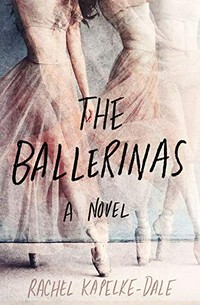 The ballerinas : a novel / Rachel Kapelke-Dale.