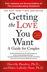 Getting the love you want : a guide for couples / Harville Hendrix, Ph.D., and Helen LaKelly Hunt, Ph.D.