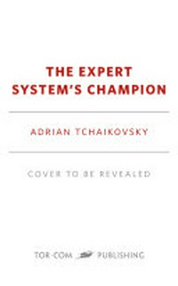 The expert system's champion / Adrian Tchaikovsky.