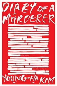 Diary of a murderer : and other stories / Young-ha Kim ; translated from the Korean by Krys Lee.