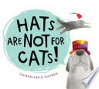 Hats are not for cats! / Jacqueline K. Rayner.