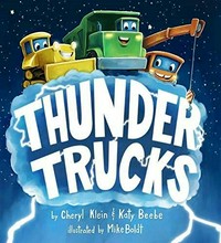 Thunder trucks / by Cheryl Klein & Katy Beebe ; illustrated by Mike Boldt.