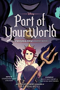 Part of your world : a twisted tale graphic novel / adapted by Stephanie Kate Strohm ; illustrated by Kelly Matthews & Nichole Matthews.
