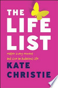 The life list : master every moment and live an audacious life / Kate Christie.