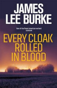 Every cloak rolled in blood / James Lee Burke.