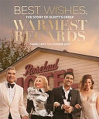 Best wishes, warmest regards : the story of Schitt's Creek / Daniel Levy and Eugene Levy.