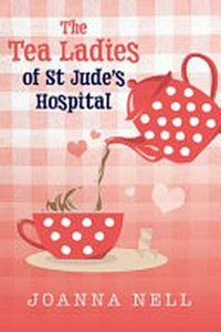 The tea ladies of St Jude's Hospital / Joanna Nell.