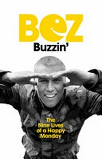 Buzzin' : the nine lives of a Happy Monday / Bez, with Andrew Perry.