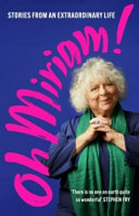 Oh Miriam! : stories from an extraordinary life / Miriam Margolyes.