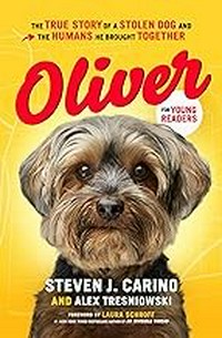 Oliver for young readers : the true story of a stolen dog and the humans he brought together / Steven J. Carino and Alex Tresniowski ; foreword by Laura Schroff.