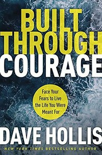 Built through courage : face your fears to live the life you were meant for / Dave Hollis.
