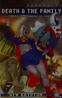 Supergirl. Sterling Gates with Jake Black & Helen Slater, writers ; Fernando Dagnino ... [et al.], pencillers. Death & the family /