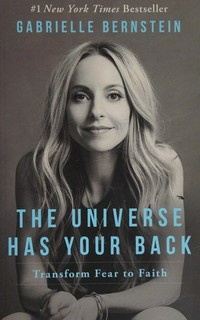 The universe has your back : transform fear to faith / Gabrielle Bernstein.