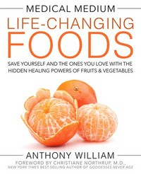 Medical medium, life-changing foods : save yourself and the ones you love with the hidden healing powers of fruits & vegetables Anthony William.