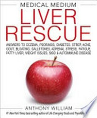 Medical medium : liver rescue : answers to eczema, psoriasis, diabetes, strep, acne, gout, bloating, gallstones, adrenal stress, fatigue, fatty liver, weight issues, SIBO & autoimmune disease Anthony William ; foreword by Christiane Northrup, M.D.