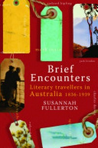 Brief encounters : literary travellers in Australia 1836-1939 / Susannah Fullerton.
