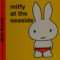 Miffy at the seaside / Dick Bruna ; translated into English by Patricia Crampton.