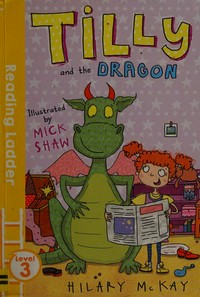 Tilly and the dragon / Hilary McKay ; illustrated by Mick Shaw.