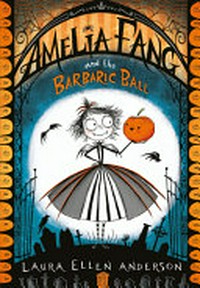 Amelia Fang and the barbaic ball / Laura Ellen Anderson.