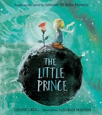 The little prince / adapted by Louise Greg ; illustrated by Sarah Massini ; based on the novel by Antoine de Saint-Exupéry.