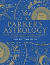 Parkers' astrology : the essential guide to using astrology in your daily life / Julia & Derek Parker.