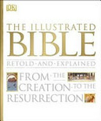 The illustrated Bible retold and explained : from the creation to the resurrection /editor-in-chief Father Michael Collins.
