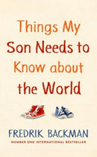 Things my son needs to know about the world / Fredrik Backman.