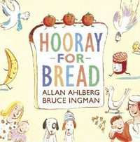 Hooray for bread! / Allan Ahlberg, Bruce Ingman.
