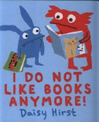 I do not like books anymore! / Daisy Hirst.