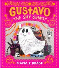 Gustavo the shy ghost / Flavia Z. Drago.