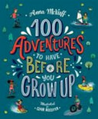 100 adventures to have before you grow up / Anna McNuff ; illustrated by Clair Rossiter.