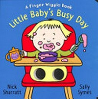 Little Baby's busy day / text by Sally Symes ; illustrated by Nick Sharratt.