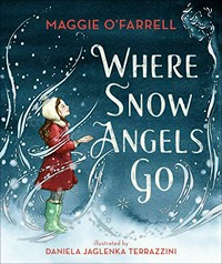 Where snow angels go / by Maggie O'Farrell ; illustrated by Daniela Jaglenka Terrazzini.