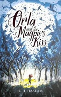 Orla and the magpie's kiss / C.J. Haslam.