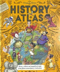History atlas : heroes, villains and magnificent maps from fifteen extraordinary civilisations / Thiago de Moraes.