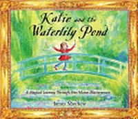 Katie and the waterlily pond : a magical journey through five Monet masterpieces / James Mayhew.