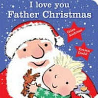 I love you, Father Christmas / Giles Andreae, Emma Dodd.