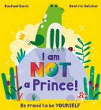 I am not a prince / written by Rachael Davis ; illustrated by Beatrix Hatcher.