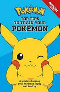 Top tips to train your Pokémon / written by Lawrence Neves.