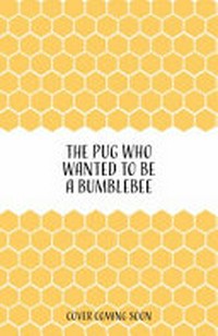 The pug who wanted to be a bumblebee / Bella Swift ; text by Anne Marie Ryan ; illustrations by Nina Jones and Artful Doodlers.