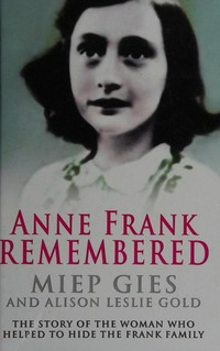 Anne Frank remembered : the story of the woman who helped to hide the Frank family / Miep Gies with Alison Leslie Gold.