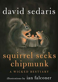 Squirrel seeks chipmunk : a wicked bestiary / David Sedaris ; illustrated by Ian Falconer.