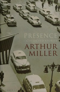 Presence : the collected stories of Arthur Miller / by Arthur Miller.