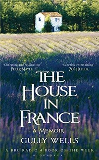 The house in France : a memoir / Gully Wells.