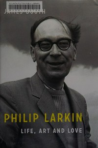 Philip Larkin : life, art and love / James Booth.