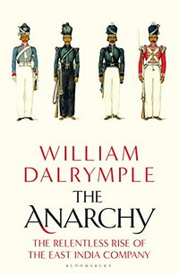 The anarchy : the relentless rise of the East India Company / William Dalrymple ; [maps and illustrations, Olivia Fraser].