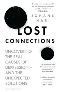 Lost connections : uncovering the real causes of depression - and the unexpected solutions Johann Hari.