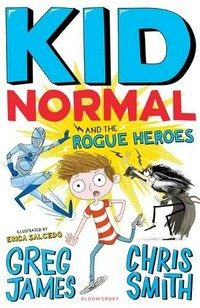 Kid Normal and the rogue heroes / Greg James & Chris Smith ; illustrated by Erica Salcedo.