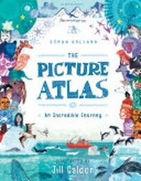 The picture atlas : an incredible journey / Simon Holland ; illustrated by Jill Calder.