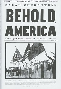 Behold, America : a history of America first and the American dream / Sarah Churchwell.